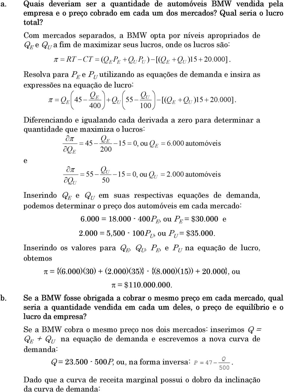 = E E U U E U Resolva para P E e P U utilizando as equações de demanda e insira as expressões na equação de lucro: QE QU π = QE 45 + QU 55 [( QE + QU )15 + 20.000].