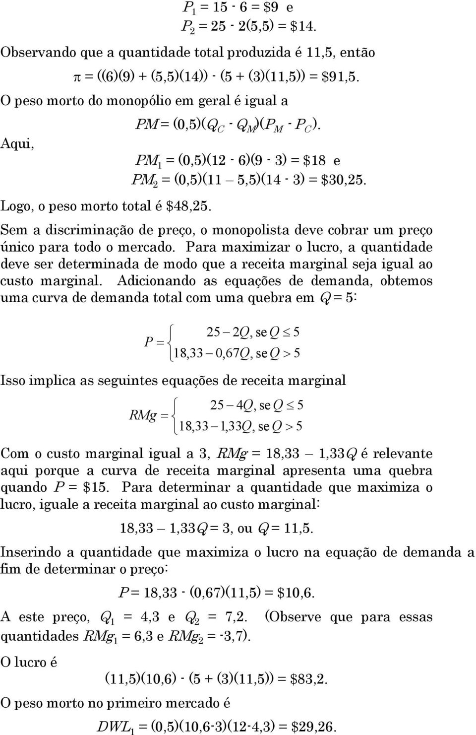 Sem a discriminação de preço, o monopolista deve cobrar um preço único para todo o mercado.