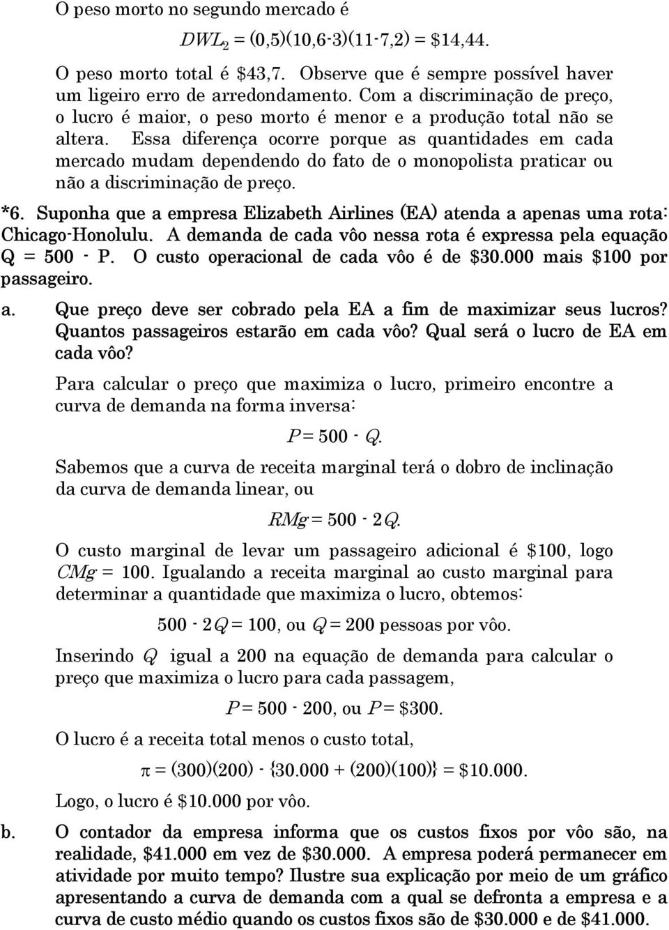 Essa diferença ocorre porque as quantidades em cada mercado mudam dependendo do fato de o monopolista praticar ou não a discriminação de preço. *6.