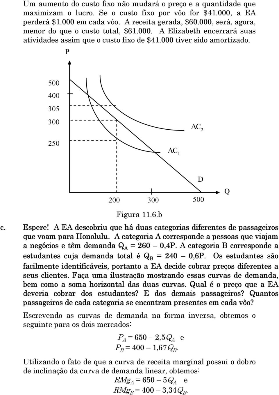 P 500 400 305 300 AC 2 250 AC 1 200 D 300 500 Q Figura 11.6.b c. Espere! A EA descobriu que há duas categorias diferentes de passageiros que voam para Honolulu.
