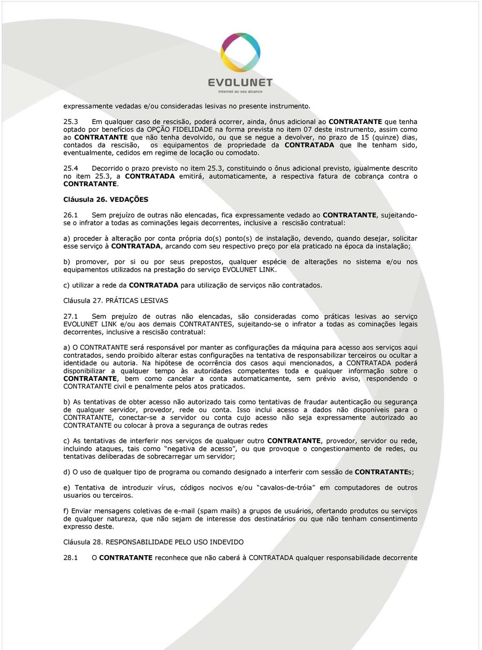 CONTRATANTE que não tenha devolvido, ou que se negue a devolver, no prazo de 15 (quinze) dias, contados da rescisão, os equipamentos de propriedade da CONTRATADA que lhe tenham sido, eventualmente,