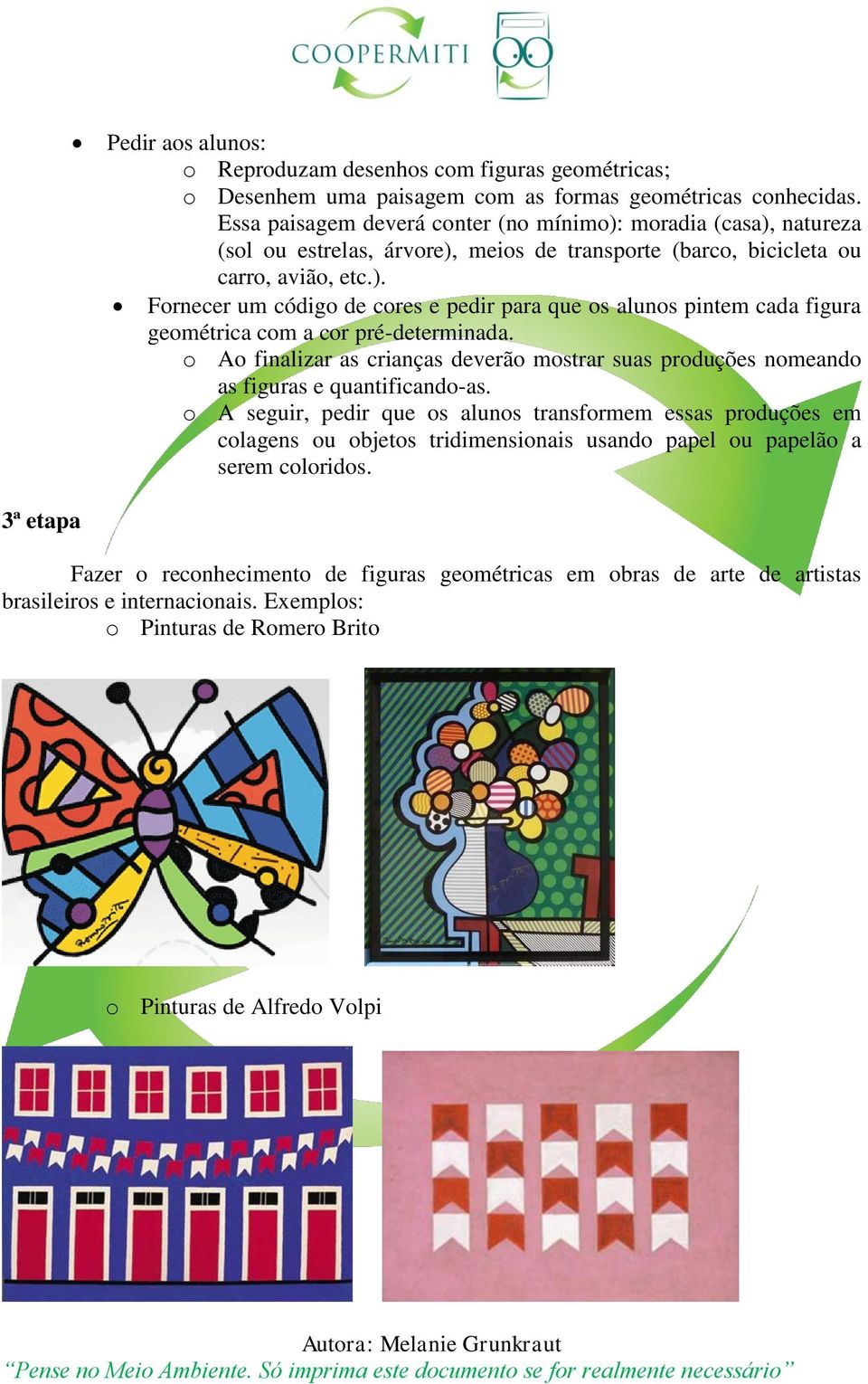 o Ao finalizar as crianças deverão mostrar suas produções nomeando as figuras e quantificando-as.