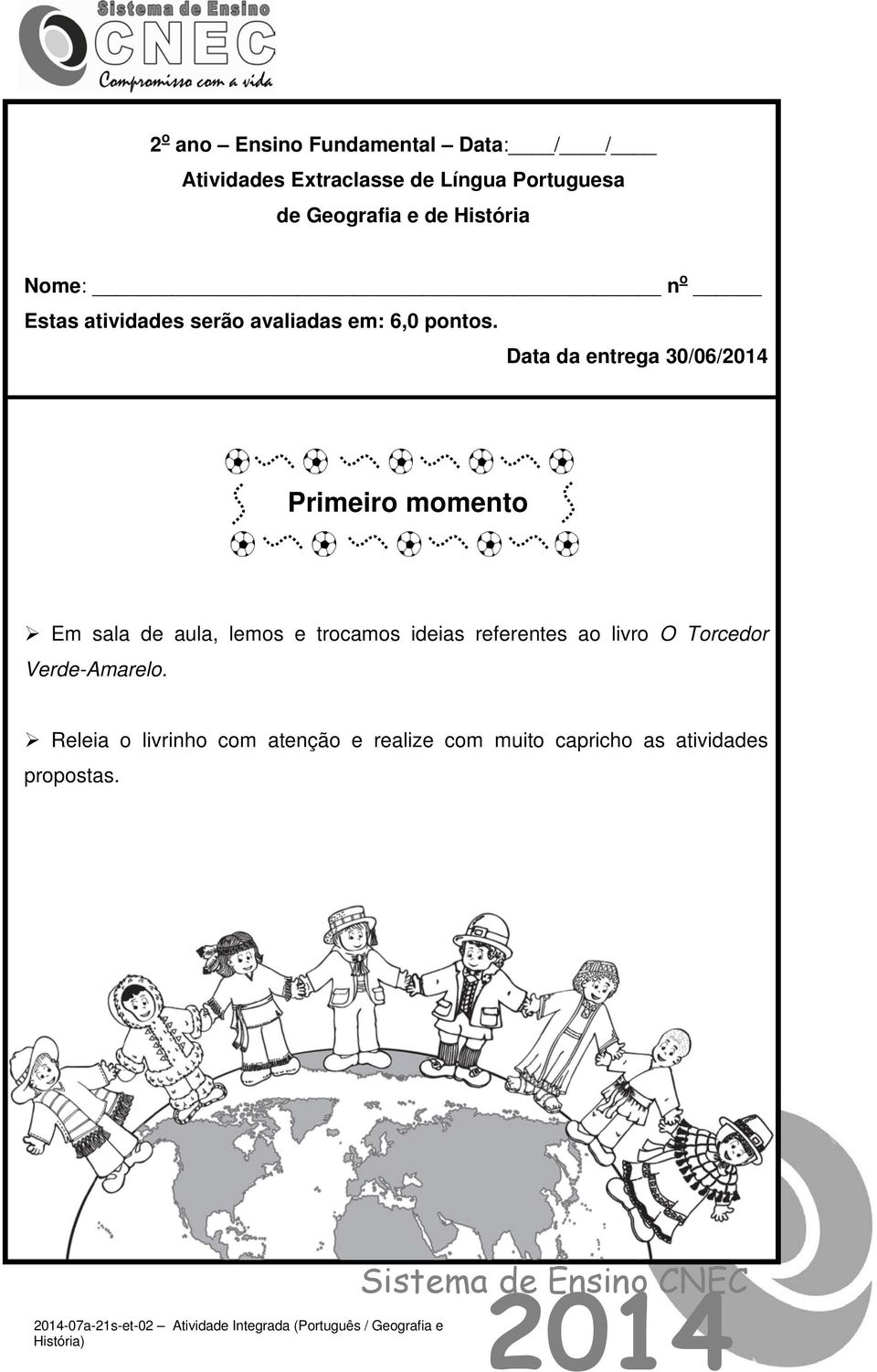 Data da entrega 30/06/ Primeiro momento Em sala de aula, lemos e trocamos ideias referentes ao livro O