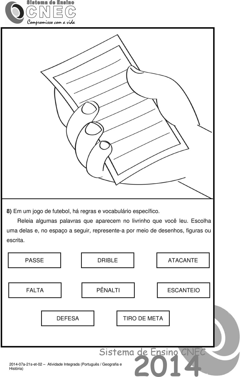 Escolha uma delas e, no espaço a seguir, represente-a por meio de desenhos, figuras ou