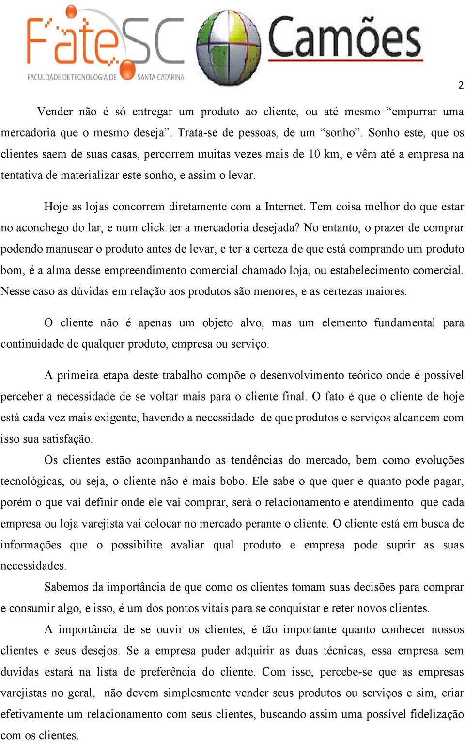 Hoje as lojas concorrem diretamente com a Internet. Tem coisa melhor do que estar no aconchego do lar, e num click ter a mercadoria desejada?