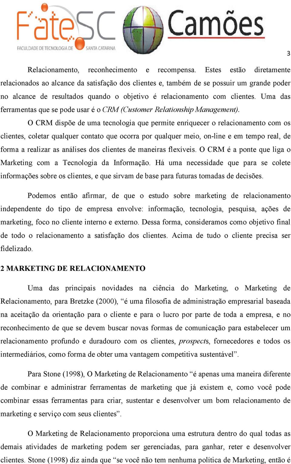 Uma das ferramentas que se pode usar é o CRM (Customer Relationship Management).