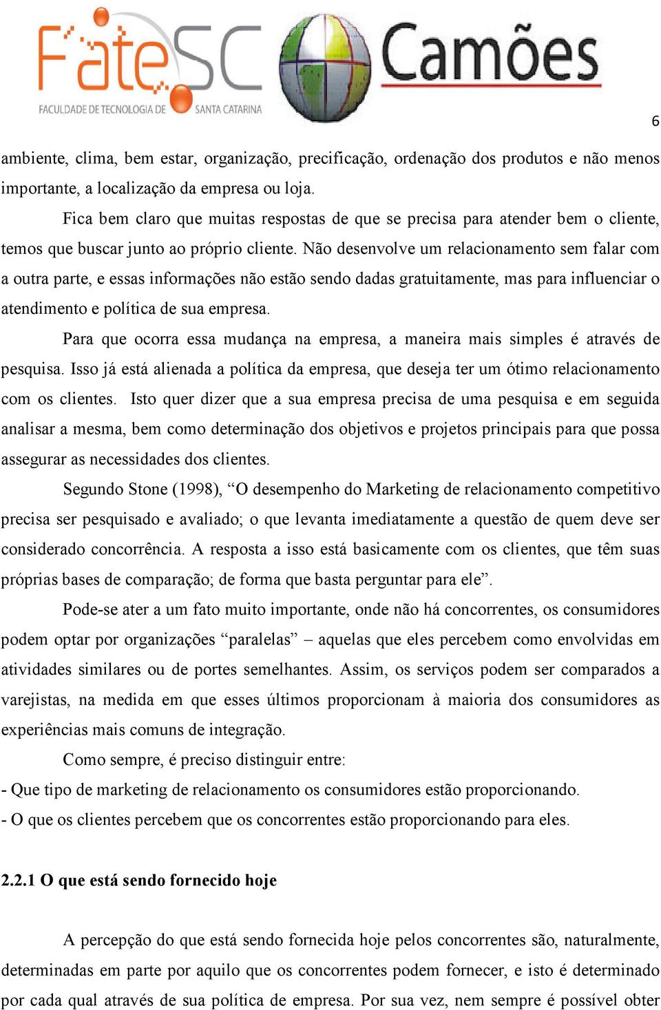 Não desenvolve um relacionamento sem falar com a outra parte, e essas informações não estão sendo dadas gratuitamente, mas para influenciar o atendimento e política de sua empresa.