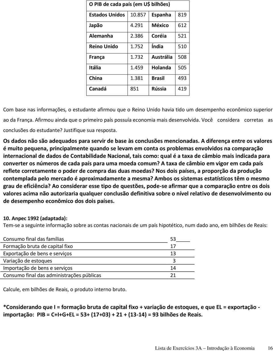 Afirmou ainda que o primeiro país possuía economia mais desenvolvida. Você considera corretas as conclusões do estudante? Justifique sua resposta.