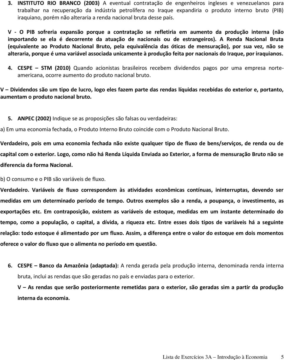 V - O PIB sofreria expansão porque a contratação se refletiria em aumento da produção interna (não importando se ela é decorrente da atuação de nacionais ou de estrangeiros).