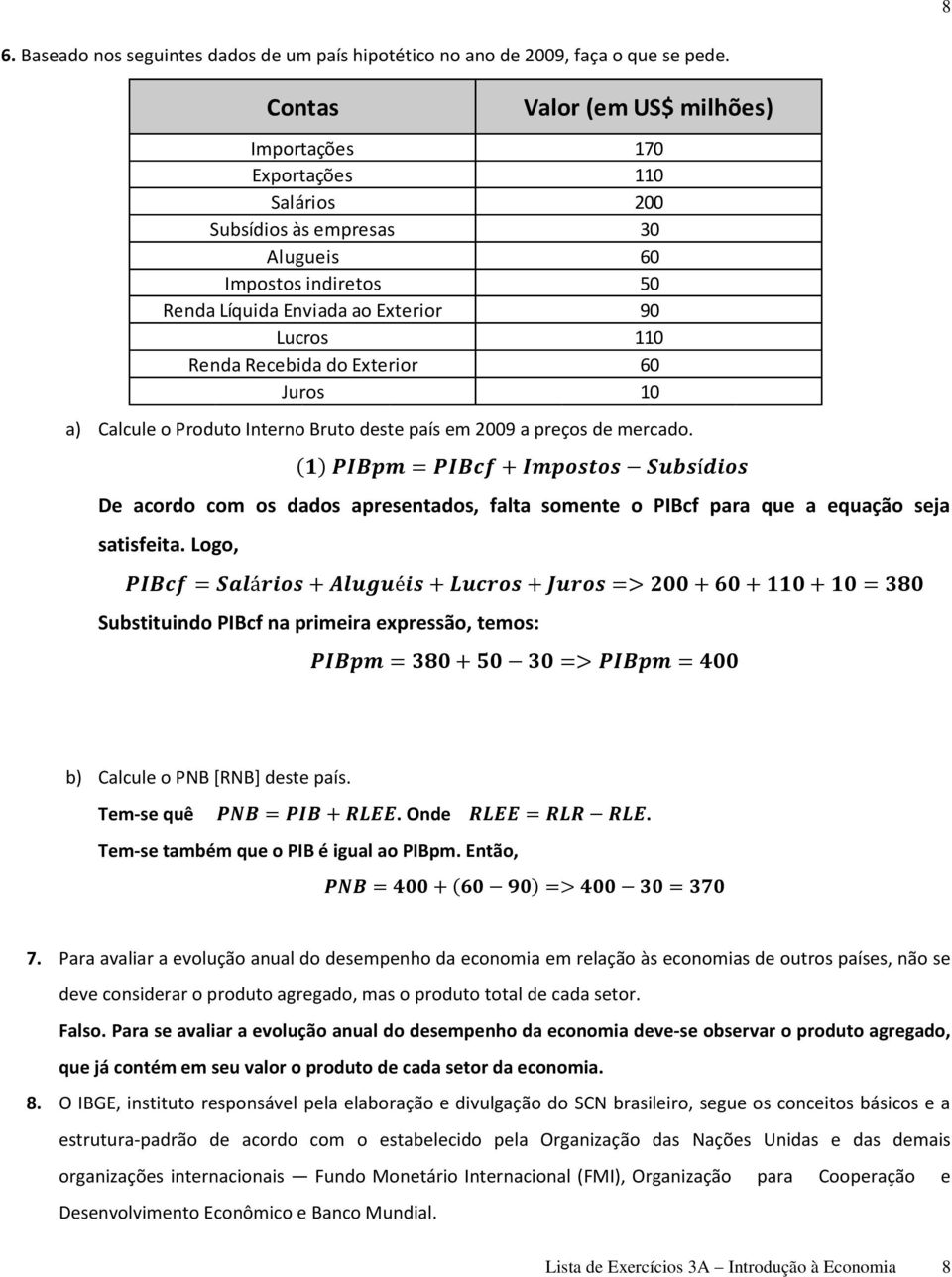 Logo, Contas Importações Exportações Salários Subsídios às empresas Alugueis Impostos indiretos Renda Líquida Enviada ao Exterior Lucros Renda Recebida do Exterior Juros PIBcf = Salários + Aluguéis +