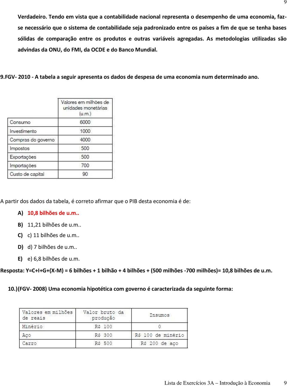 sólidas de comparação entre os produtos e outras variáveis agregadas. As metodologias utilizadas são advindas da ONU, do FMI, da OCDE e do Banco Mundial. 9.