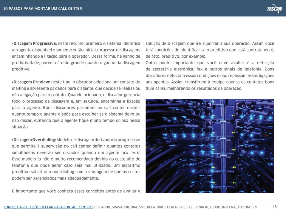 Dessa forma, há ganho de de fato, preditivo, por exemplo. produtividade, porém não tão grande quanto o ganho da discagem Outro ponto importante que você deve avaliar é a detecção preditiva.