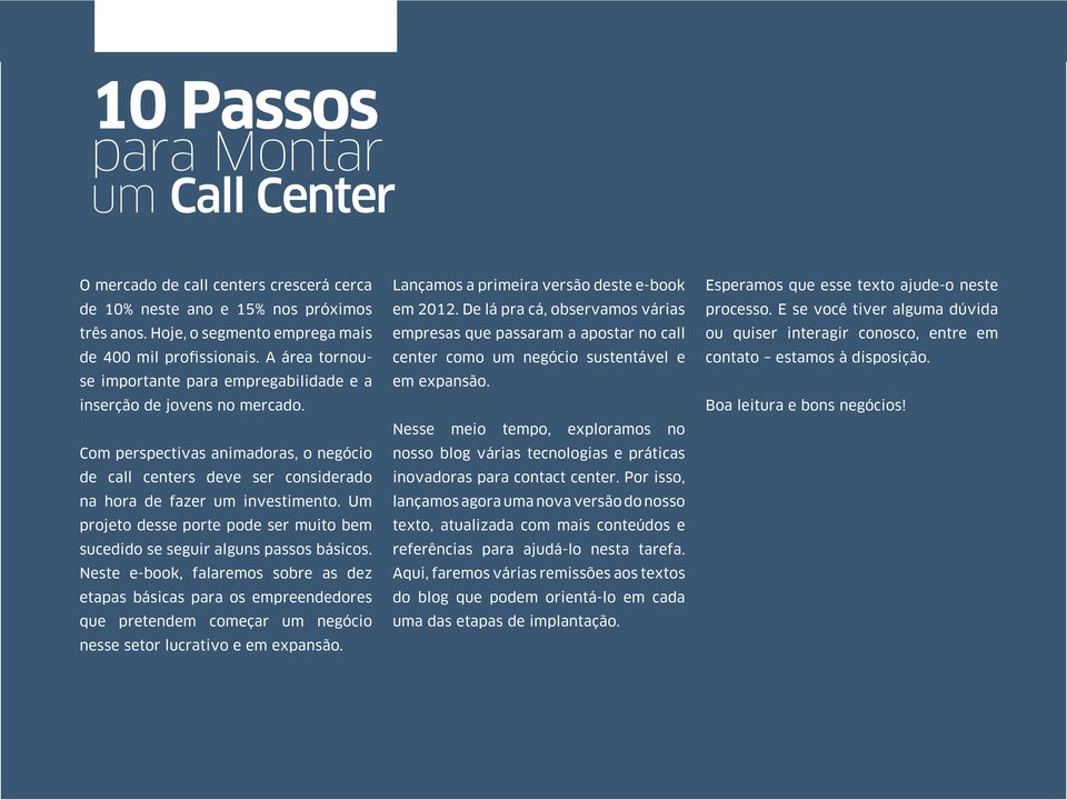 Um projeto desse porte pode ser muito bem sucedido se seguir alguns passos básicos.