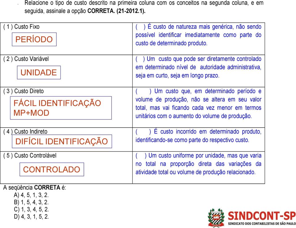 ( 2 ) Custo Variável ( ) Um custo que pode ser diretamente controlado em determinado nível de autoridade administrativa, UNIDADE seja em curto, seja em longo prazo.