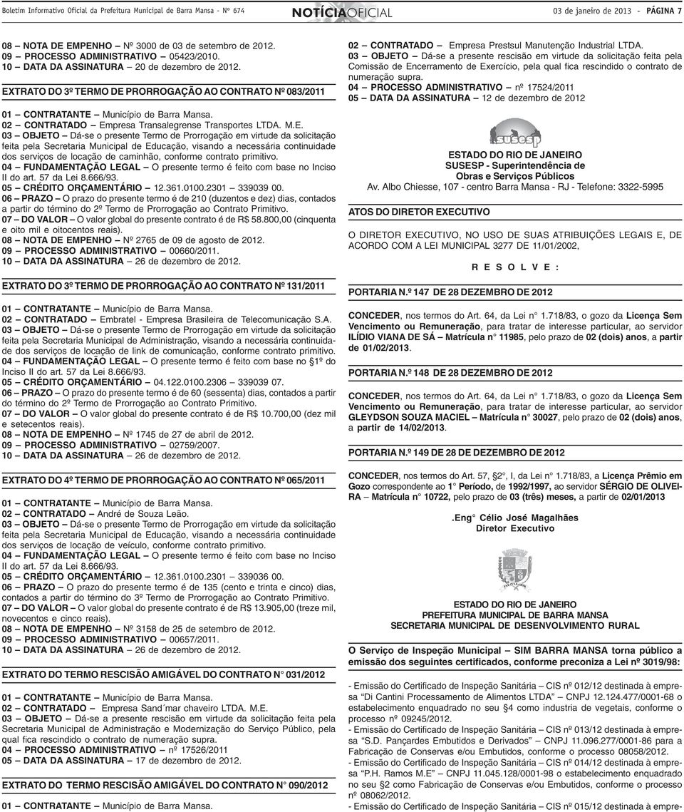 05 CRÉDITO ORÇAMENTÁRIO 12.361.0100.2301 339039 00. 06 PRAZO O prazo do presente termo é de 210 (duzentos e dez) dias, contados a partir do término do 2º Termo de Prorrogação ao Contrato Primitivo.