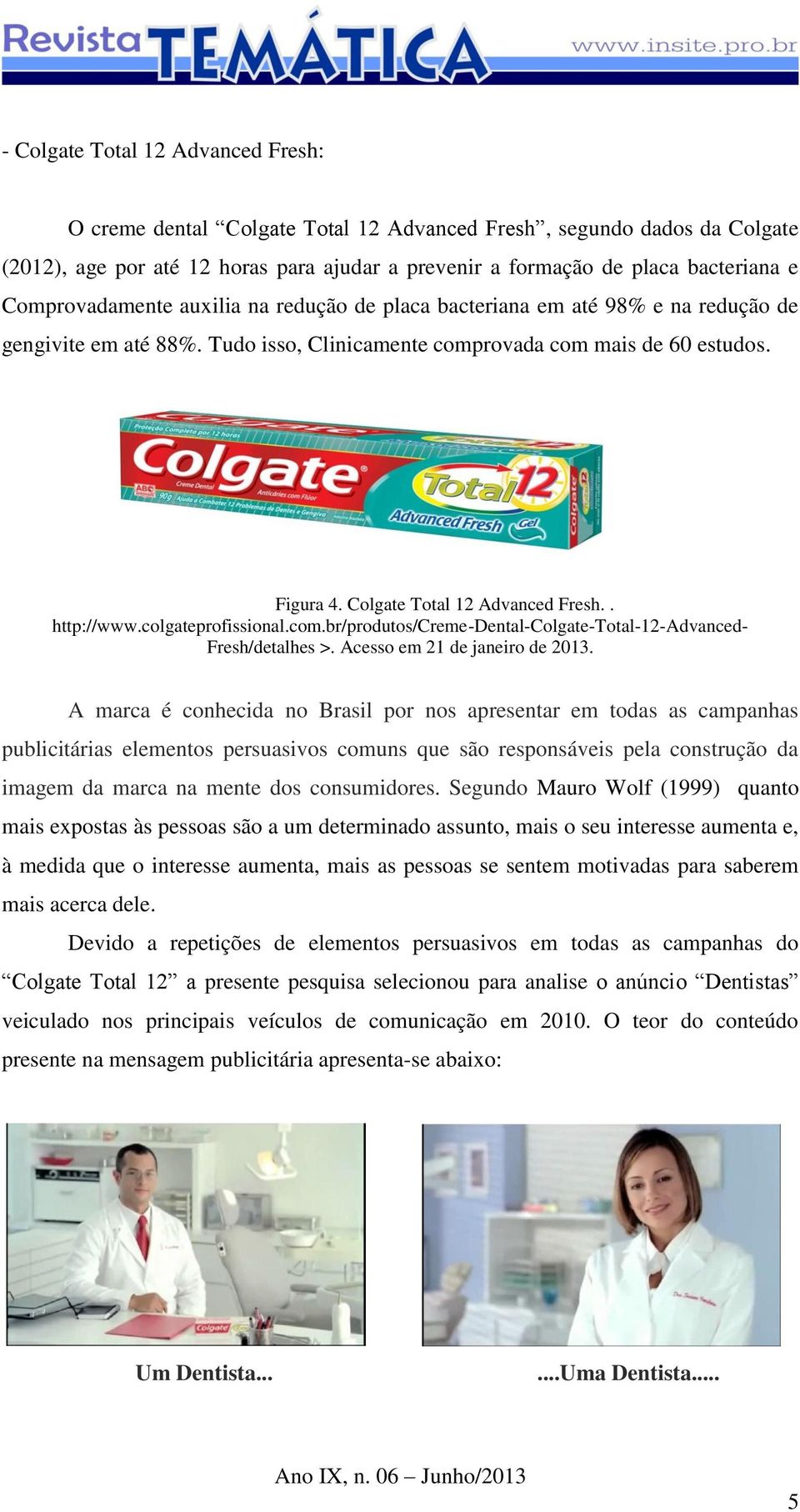 Colgate Total 12 Advanced Fresh.. http://www.colgateprofissional.com.br/produtos/creme-dental-colgate-total-12-advanced- Fresh/detalhes >. Acesso em 21 de janeiro de 2013.