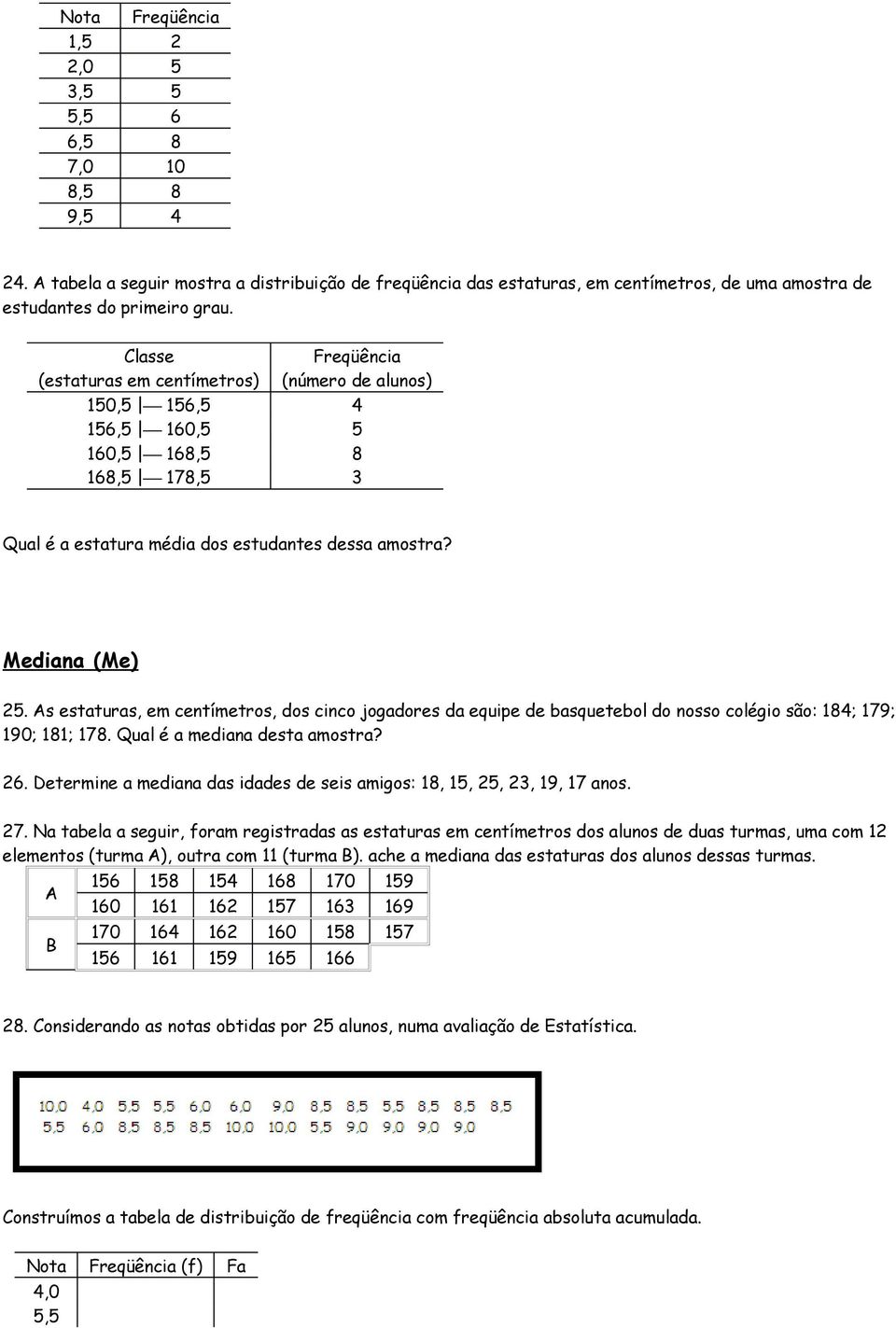 As estaturas, em centímetros, dos cinco jogadores da equipe de basquetebol do nosso colégio são: 184; 179; 190; 181; 178. Qual é a mediana desta amostra? 26.