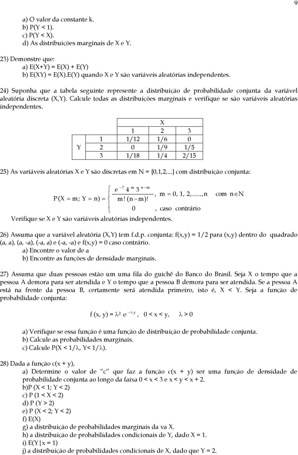 Calcule todas as distribuições marginais e verifique se são variáveis aleatórias independentes. X 3 / /6 0 Y 0 /9 /5 3 /8 /4 /5 5) As variáveis aleatórias X e Y são discretas em N = {0,,,.