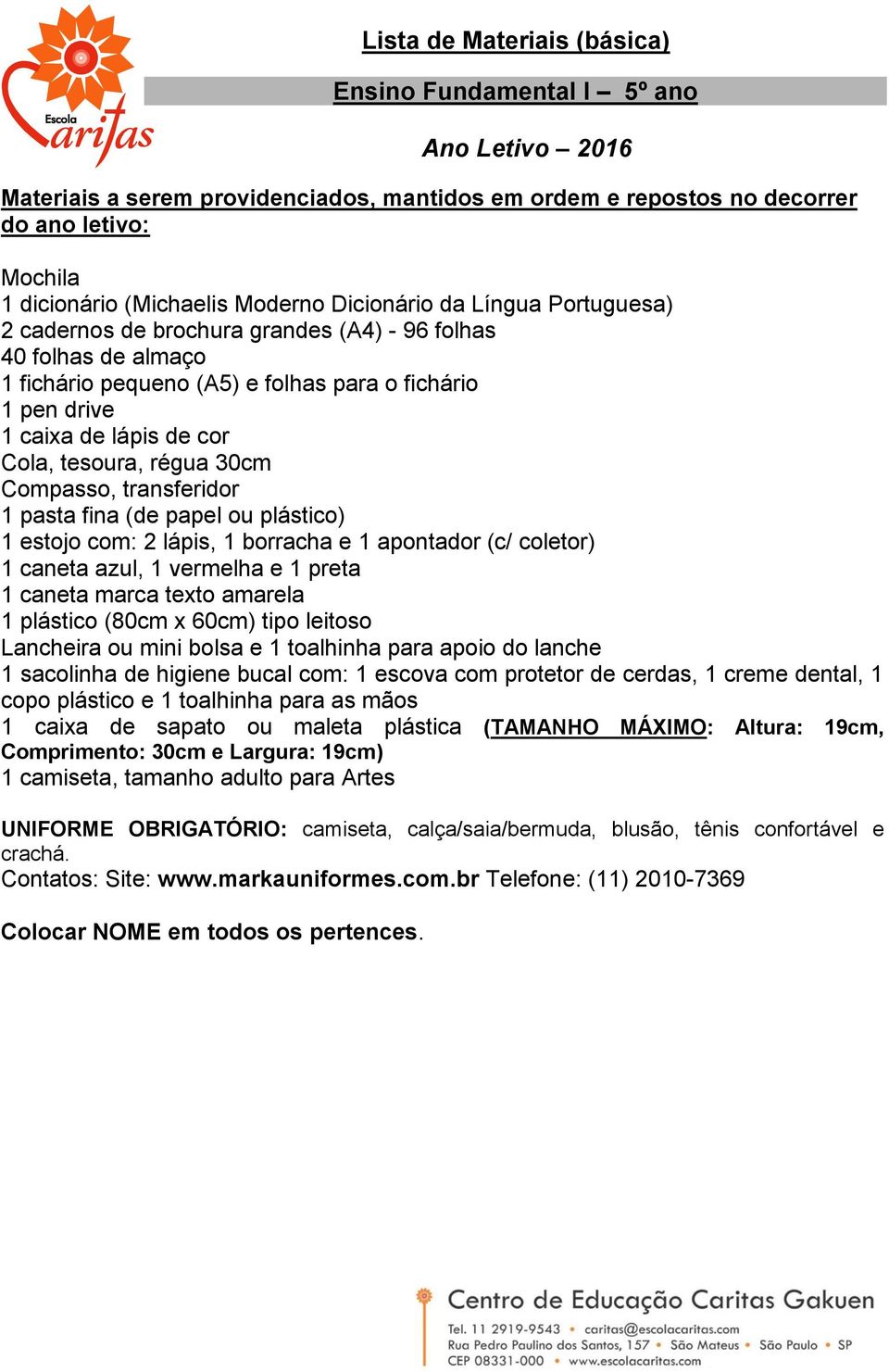 drive Cola, tesoura, régua 30cm Compasso, transferidor 1 estojo com: 2 lápis, 1 borracha e 1 apontador (c/