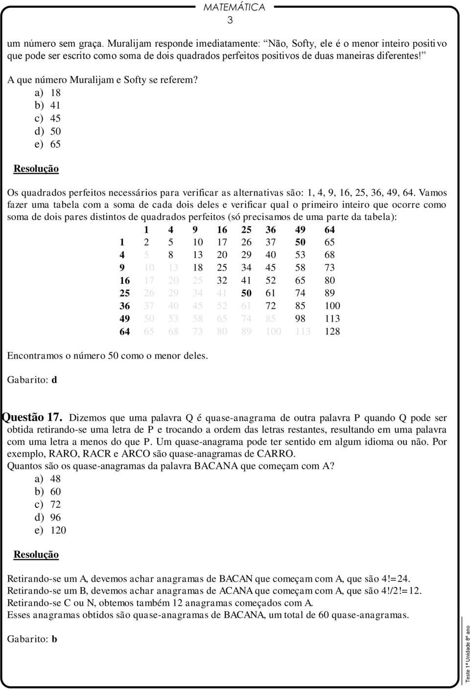 Vamos fazer uma tabela com a soma de cada dois deles e verificar qual o primeiro inteiro que ocorre como soma de dois pares distintos de quadrados perfeitos (só precisamos de uma parte da tabela): 1