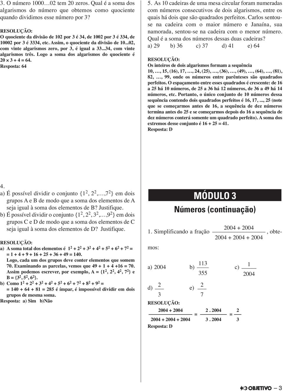 ..34, com vinte algarismos três. Logo a soma dos algarismos do quociente é 20 3 + 4 = 64. Resposta: 64 5.