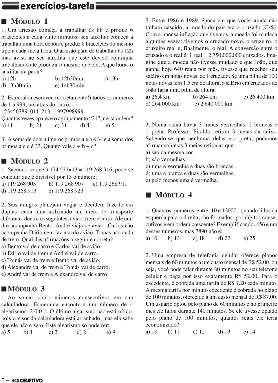 O artesão pára de trabalhar às 12h mas avisa ao seu auxiliar que este deverá continuar trabalhando até produzir o mesmo que ele. A que horas o auxiliar irá parar?