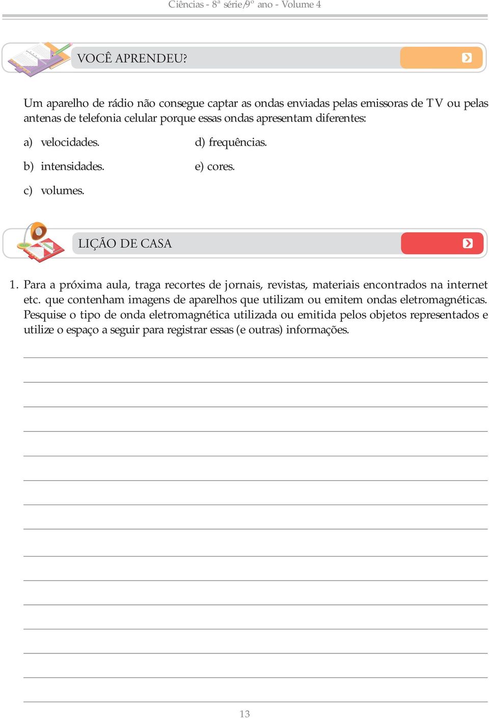 diferentes: a) velocidades. d) frequências. b) intensidades. e) cores. c) volumes. LIÇÃO DE CASA 1.