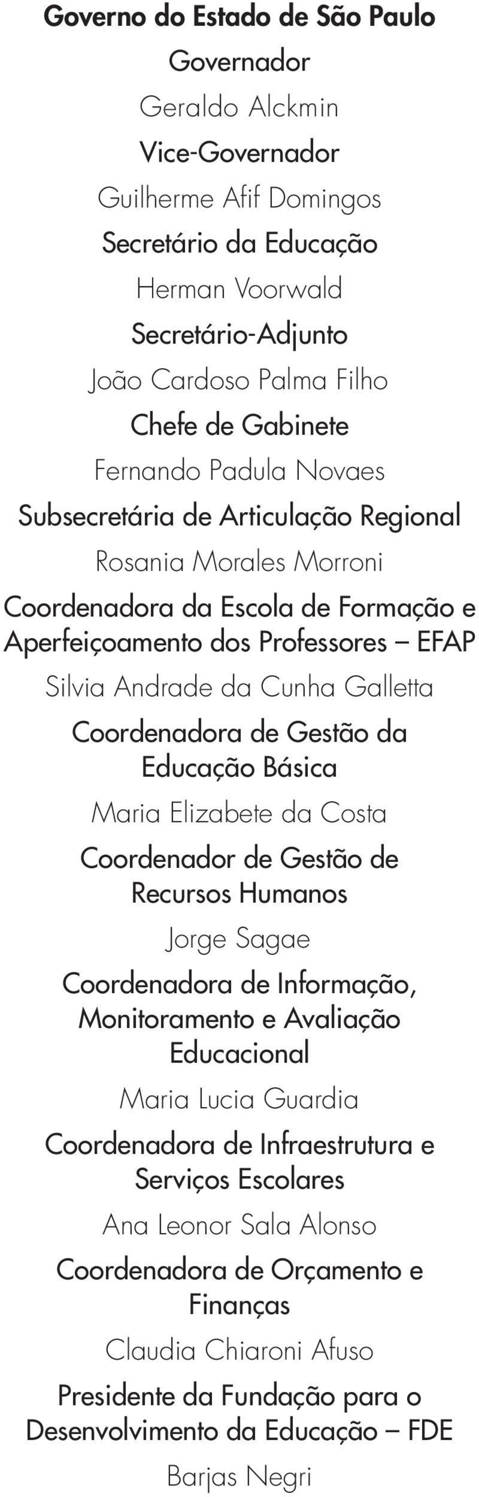 Coordenadora de Gestão da Educação Básica Maria Elizabete da Costa Coordenador de Gestão de Recursos Humanos Jorge Sagae Coordenadora de Informação, Monitoramento e Avaliação Educacional Maria Lucia