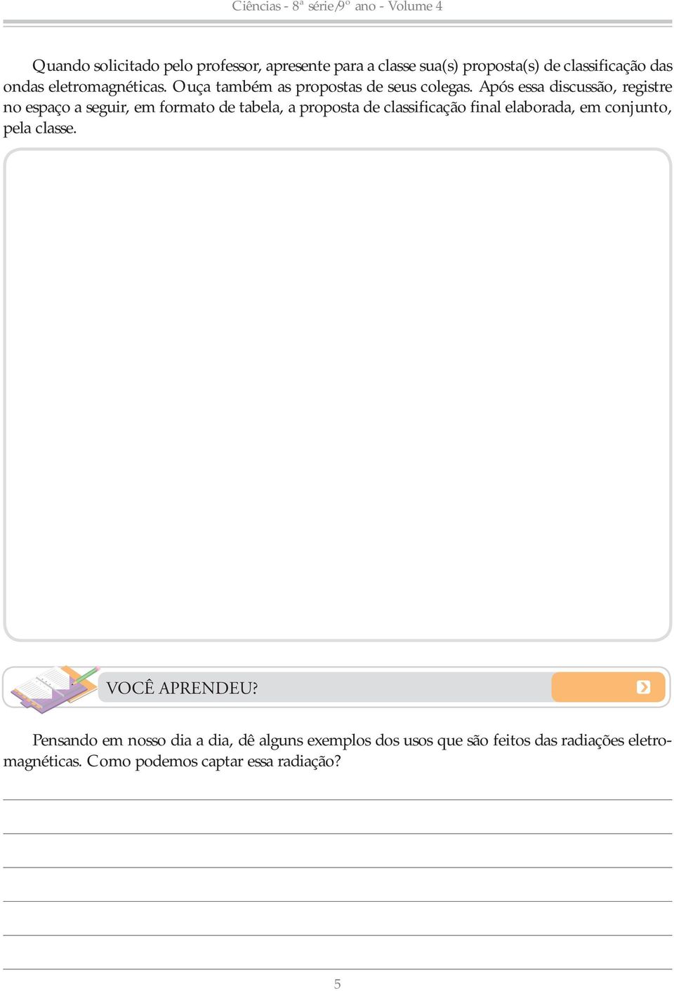 Após essa discussão, registre no espaço a seguir, em formato de tabela, a proposta de classificação final