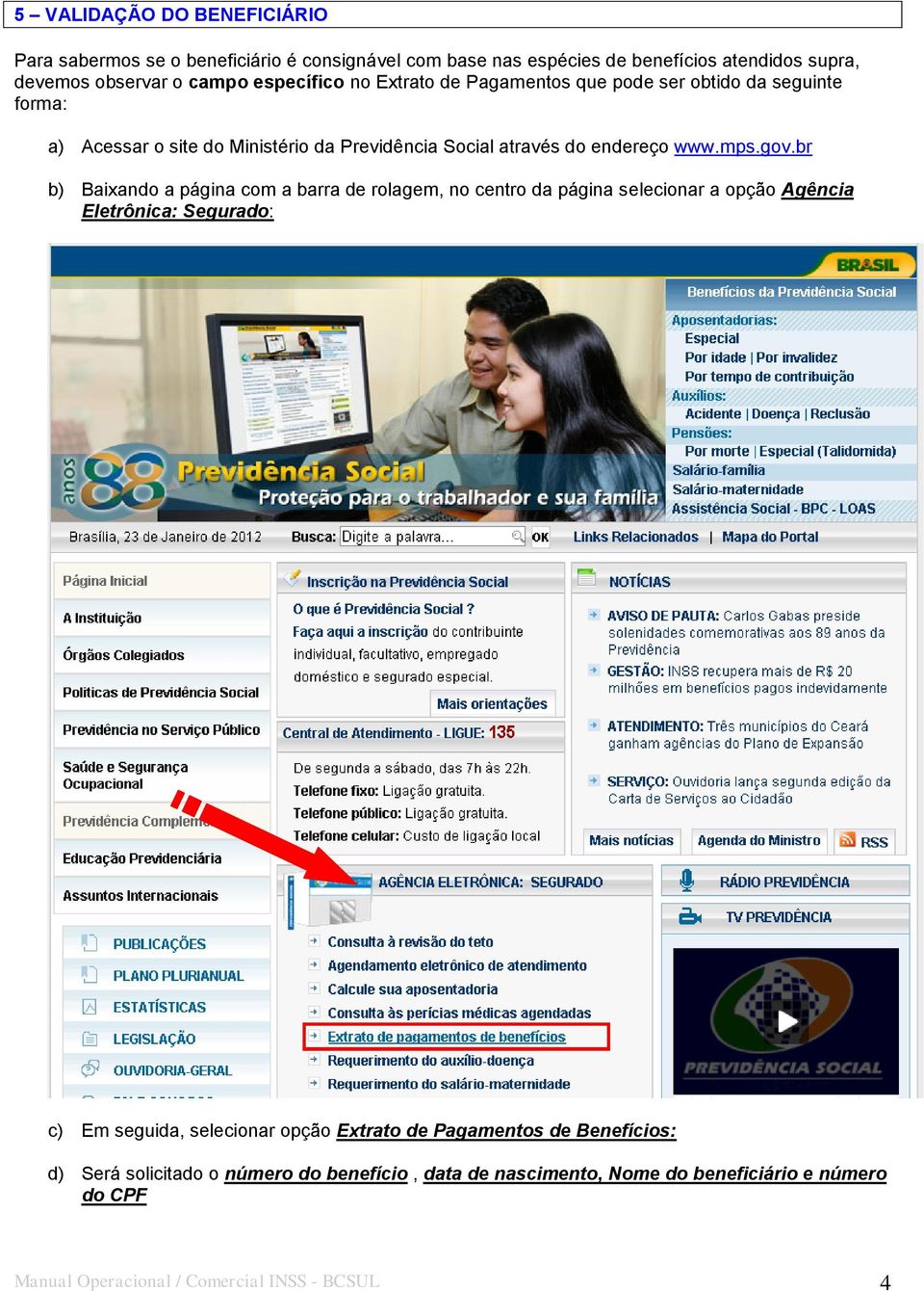 br b) Baixando a página com a barra de rolagem, no centro da página selecionar a opção Agência Eletrônica: Segurado: c) Em seguida, selecionar opção Extrato de