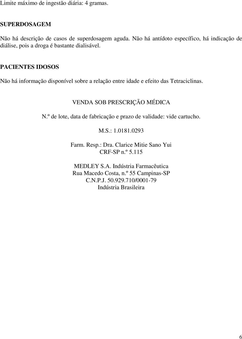 PACIENTES IDOSOS Não há informação disponível sobre a relação entre idade e efeito das Tetraciclinas. VENDA SOB PRESCRIÇÃO MÉDICA N.