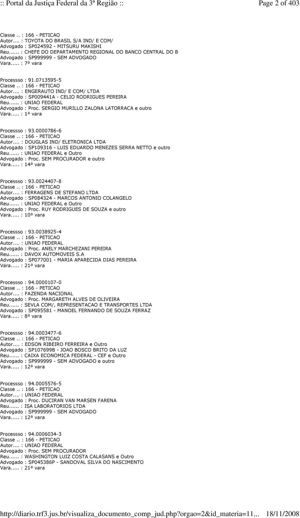 .. : ENGERAUTO IND/ E COM/ LTDA Advogado : SP009441A - CELIO RODRIGUES PEREIRA Reu... : UNIAO FEDERAL Advogado : Proc. SERGIO MURILLO ZALONA LATORRACA e outro Vara... : 1ª vara Processso : 93.