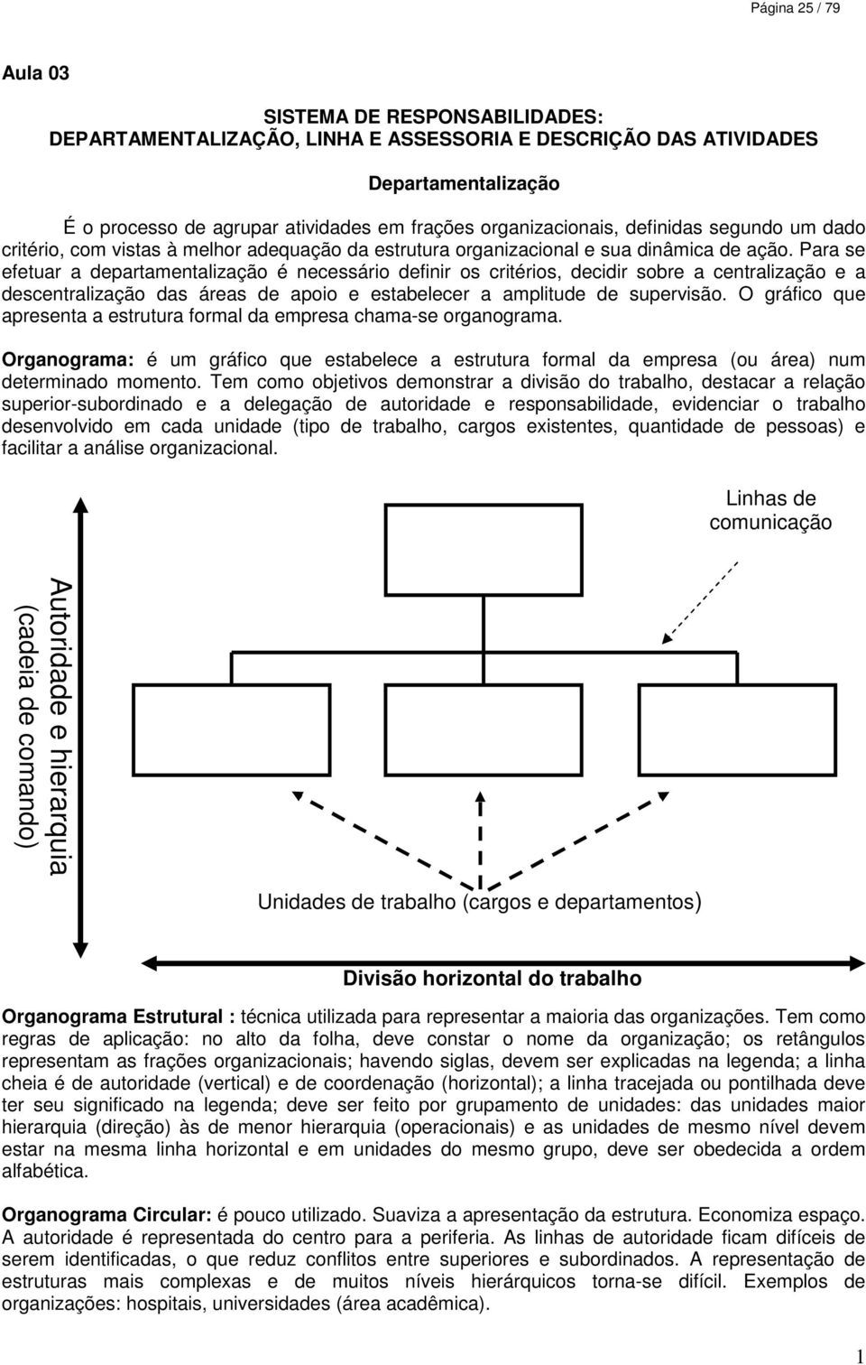 Para se efetuar a departamentalização é necessário definir os critérios, decidir sobre a centralização e a descentralização das áreas de apoio e estabelecer a amplitude de supervisão.