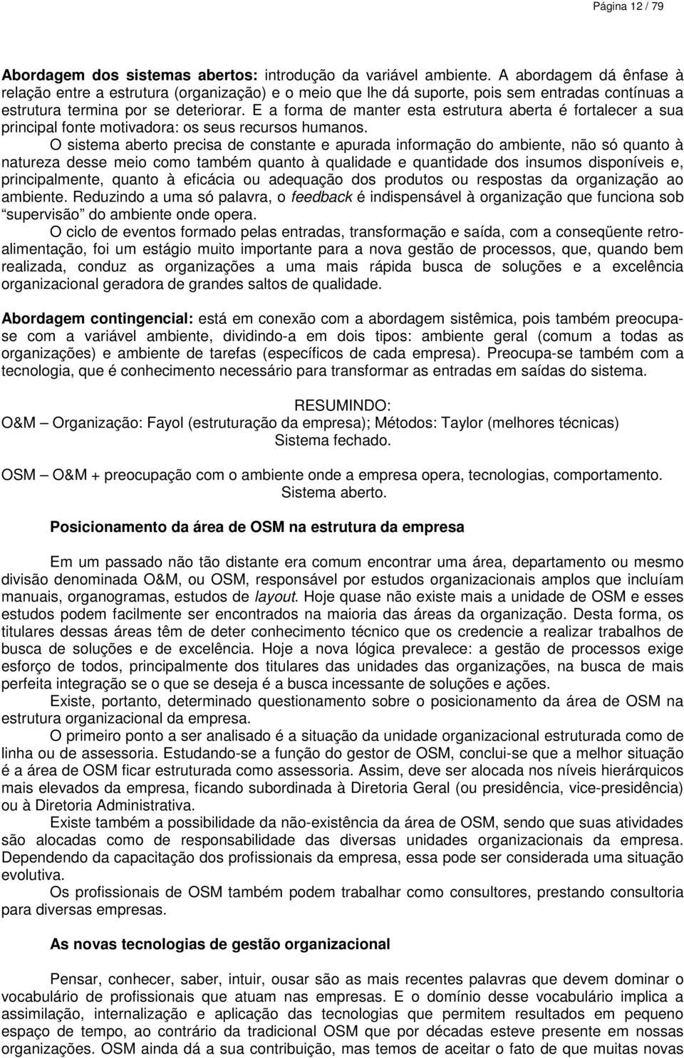 E a forma de manter esta estrutura aberta é fortalecer a sua principal fonte motivadora: os seus recursos humanos.