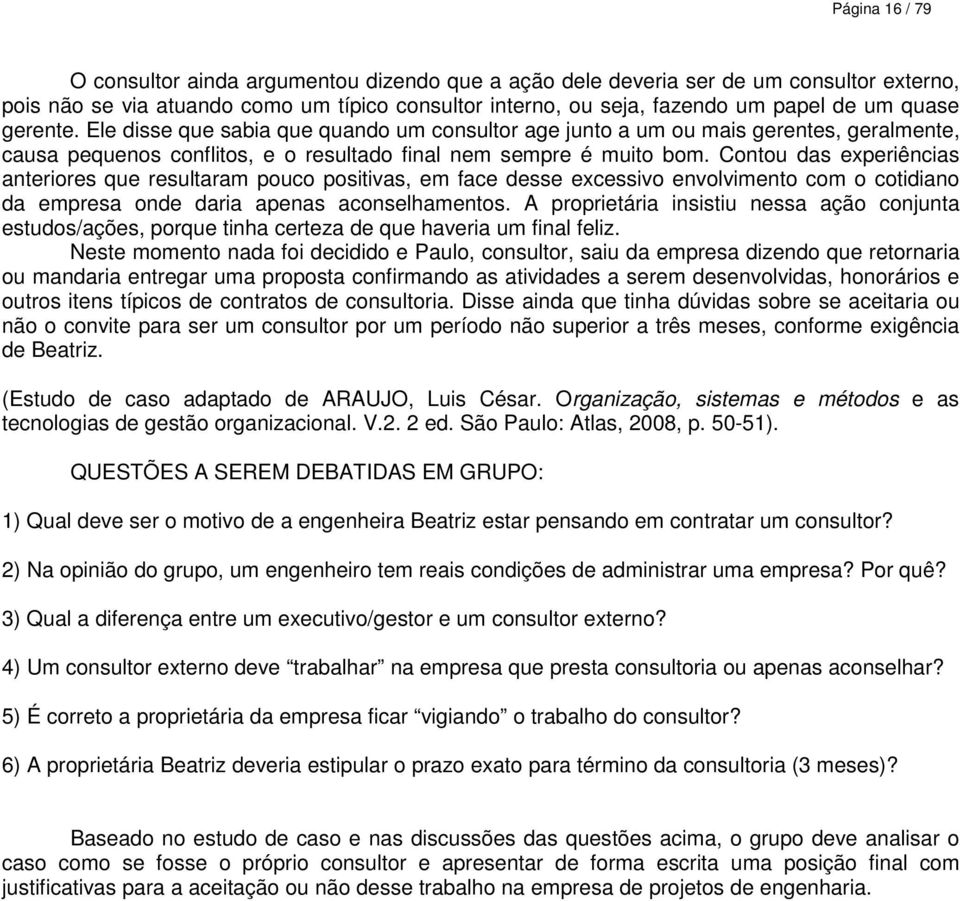 Contou das experiências anteriores que resultaram pouco positivas, em face desse excessivo envolvimento com o cotidiano da empresa onde daria apenas aconselhamentos.