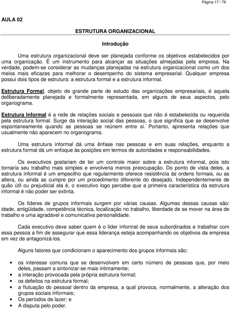 Na verdade, podem-se considerar as mudanças planejadas na estrutura organizacional como um dos meios mais eficazes para melhorar o desempenho do sistema empresarial.