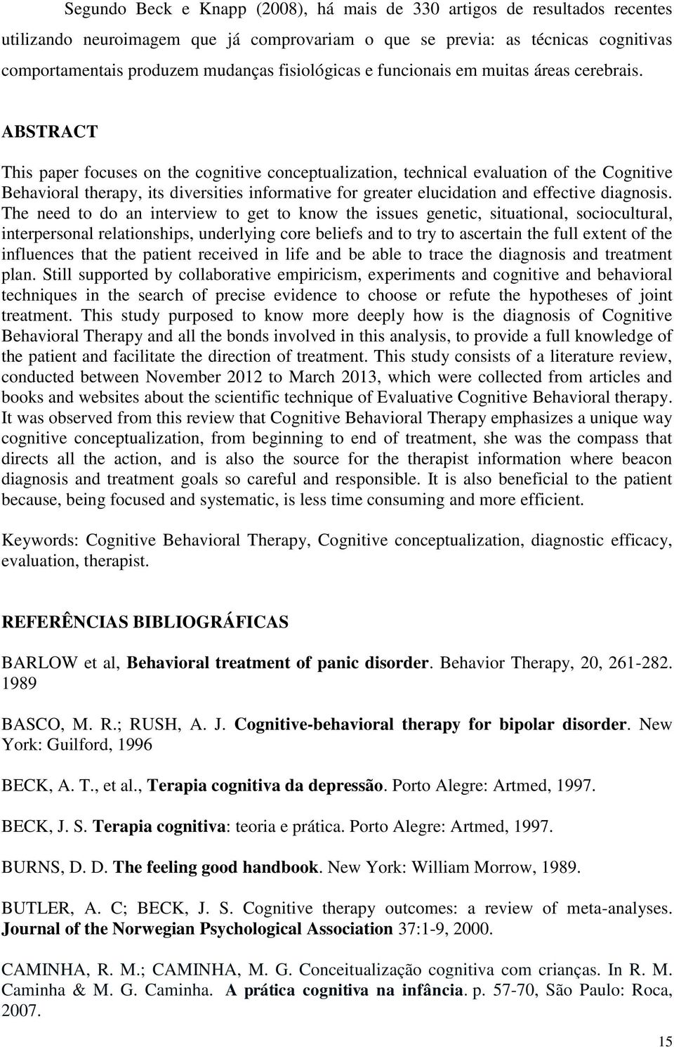 ABSTRACT This paper focuses on the cognitive conceptualization, technical evaluation of the Cognitive Behavioral therapy, its diversities informative for greater elucidation and effective diagnosis.