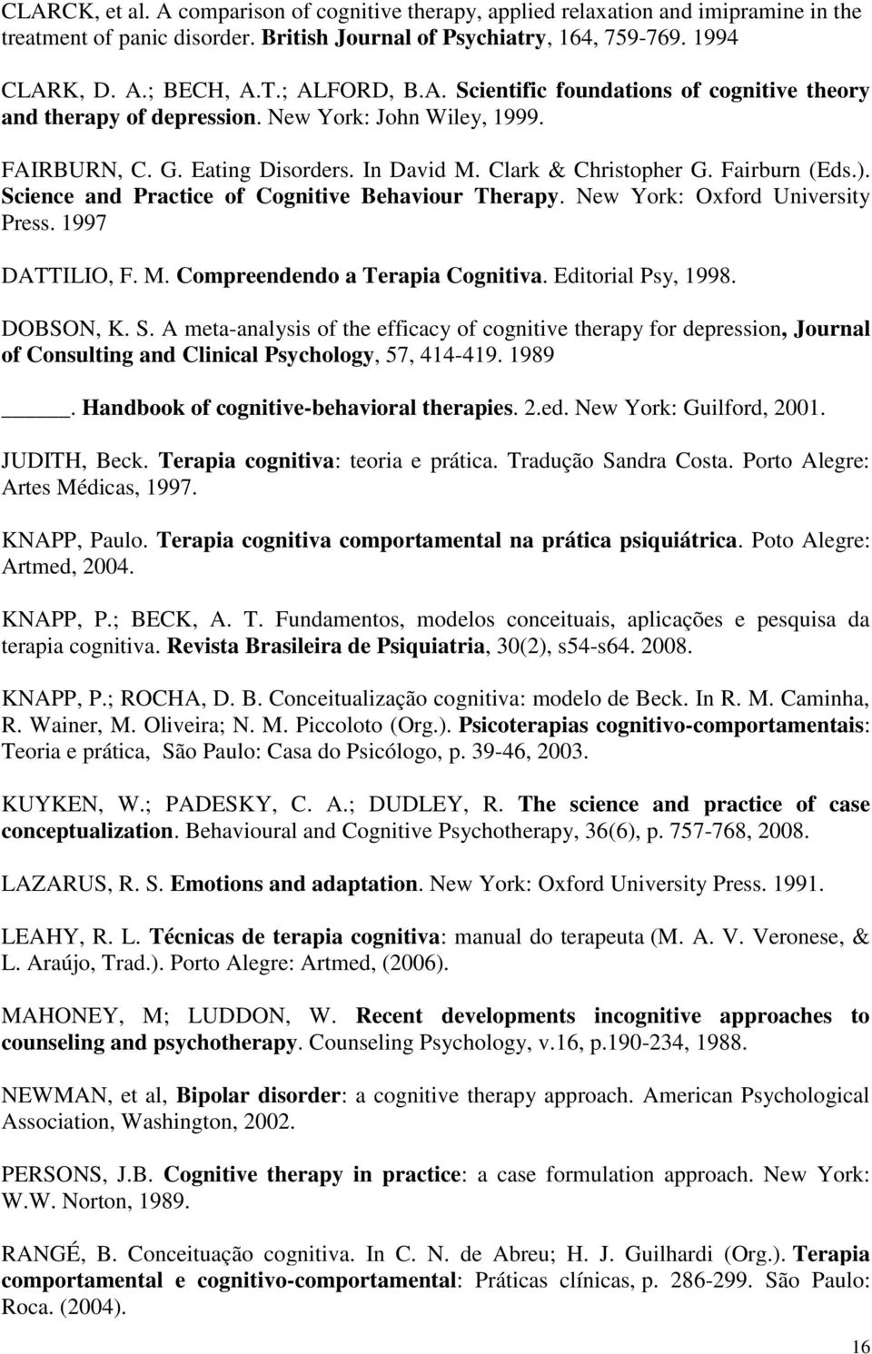 Science and Practice of Cognitive Behaviour Therapy. New York: Oxford University Press. 1997 DATTILIO, F. M. Compreendendo a Terapia Cognitiva. Editorial Psy, 1998. DOBSON, K. S.