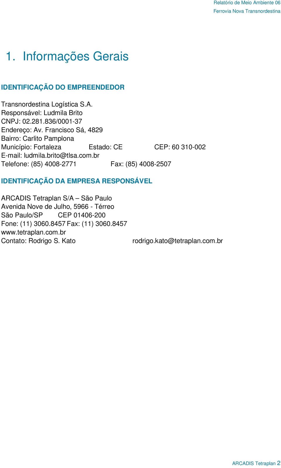 br Telefone: (85) 4008-2771 Fax: (85) 4008-2507 IDENTIFICAÇÃO DA EMPRESA RESPONSÁVEL ARCADIS Tetraplan S/A São Paulo Avenida Nove de Julho, 5966 -