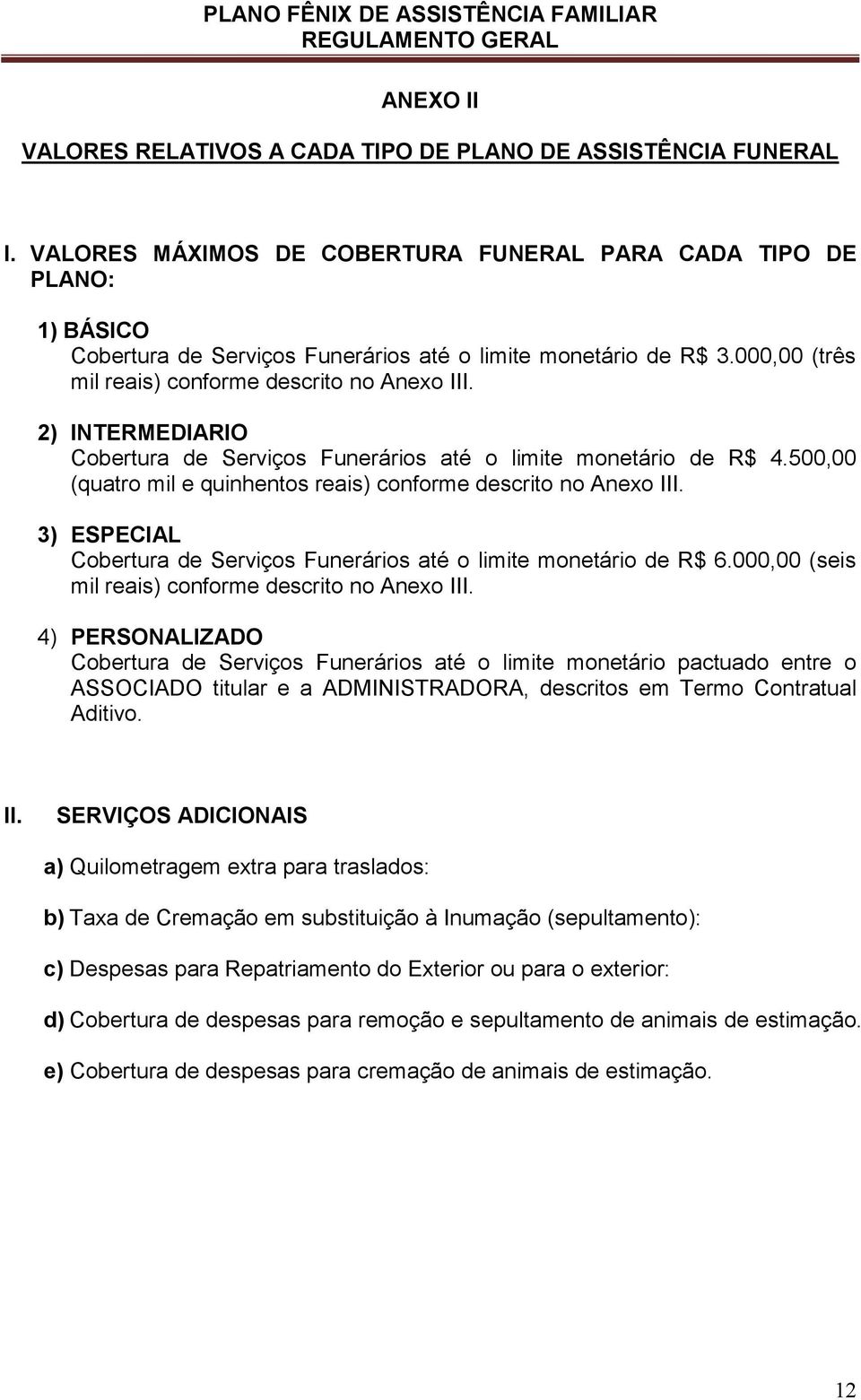 2) INTERMEDIARIO Cobertura de Serviços Funerários até o limite monetário de R$ 4.500,00 (quatro mil e quinhentos reais) conforme descrito no Anexo III.