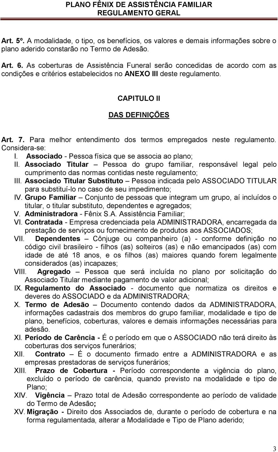 Para melhor entendimento dos termos empregados neste regulamento. Considera-se: I. Associado - Pessoa física que se associa ao plano; II.