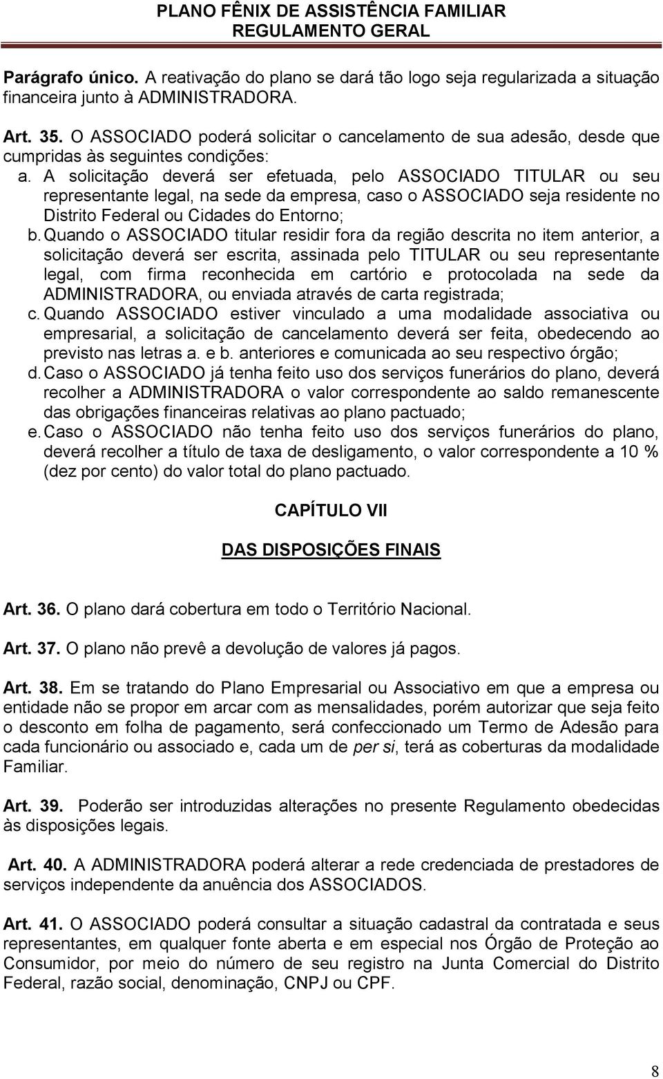 A solicitação deverá ser efetuada, pelo ASSOCIADO TITULAR ou seu representante legal, na sede da empresa, caso o ASSOCIADO seja residente no Distrito Federal ou Cidades do Entorno; b.