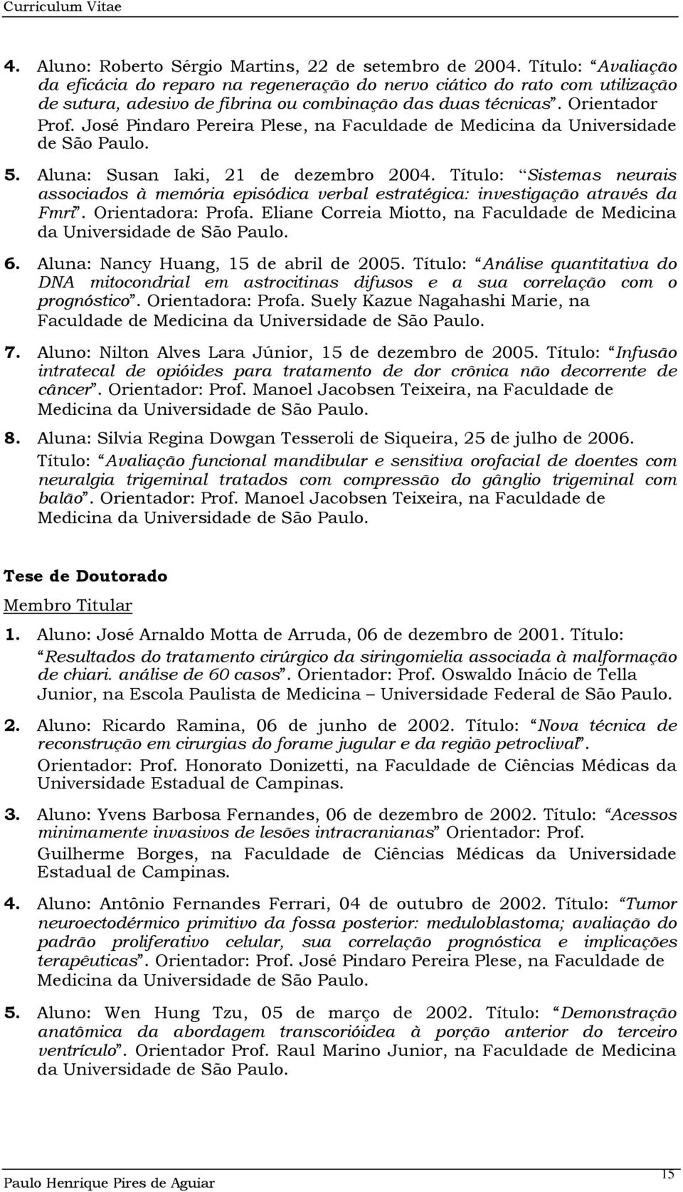 José Pindaro Pereira Plese, na Faculdade de Medicina da Universidade de São Paulo. 5. Aluna: Susan Iaki, 21 de dezembro 2004.