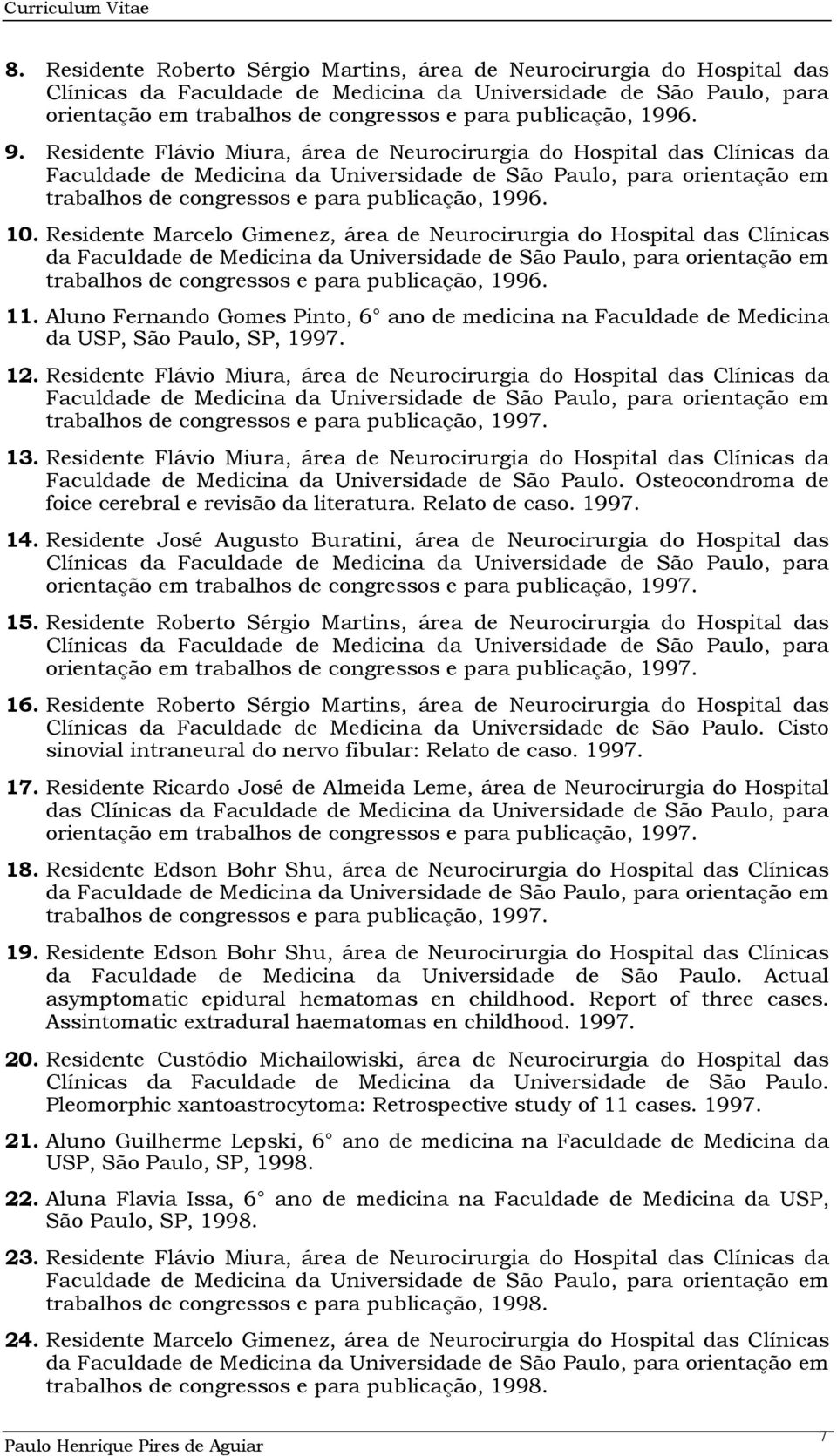 Residente Flávio Miura, área de Neurocirurgia do Hospital das Clínicas da Faculdade de Medicina da Universidade de São Paulo, para orientação em trabalhos de congressos e para publicação, 1996. 10.