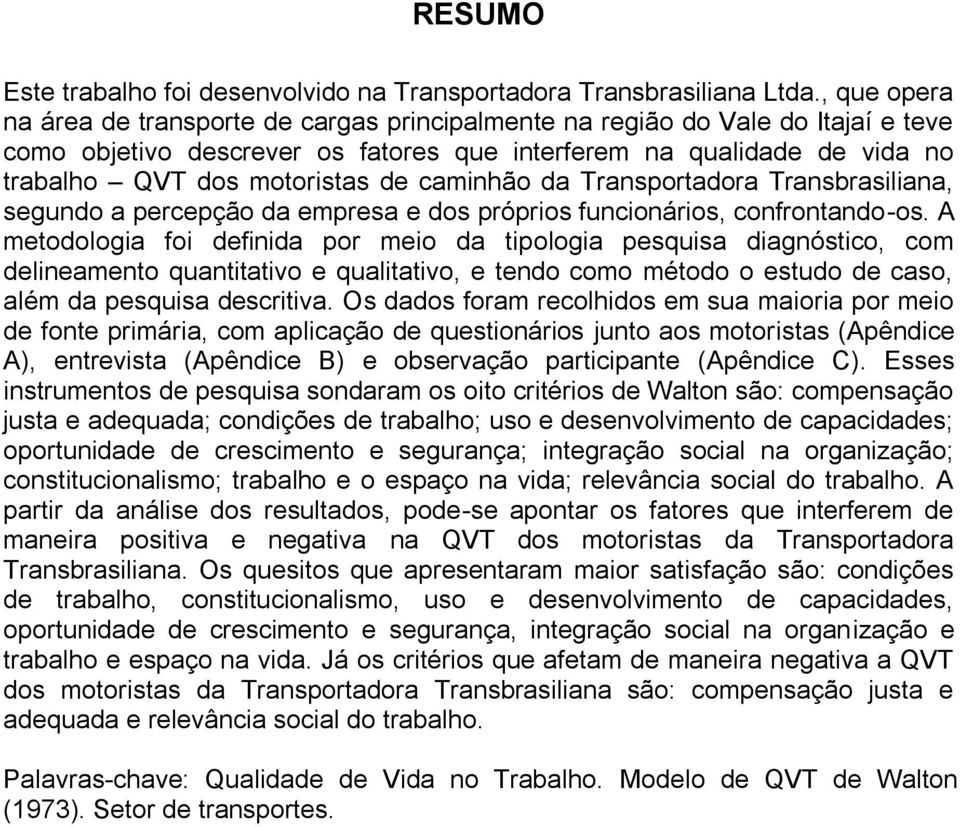 caminhão da Transportadora Transbrasiliana, segundo a percepção da empresa e dos próprios funcionários, confrontando-os.
