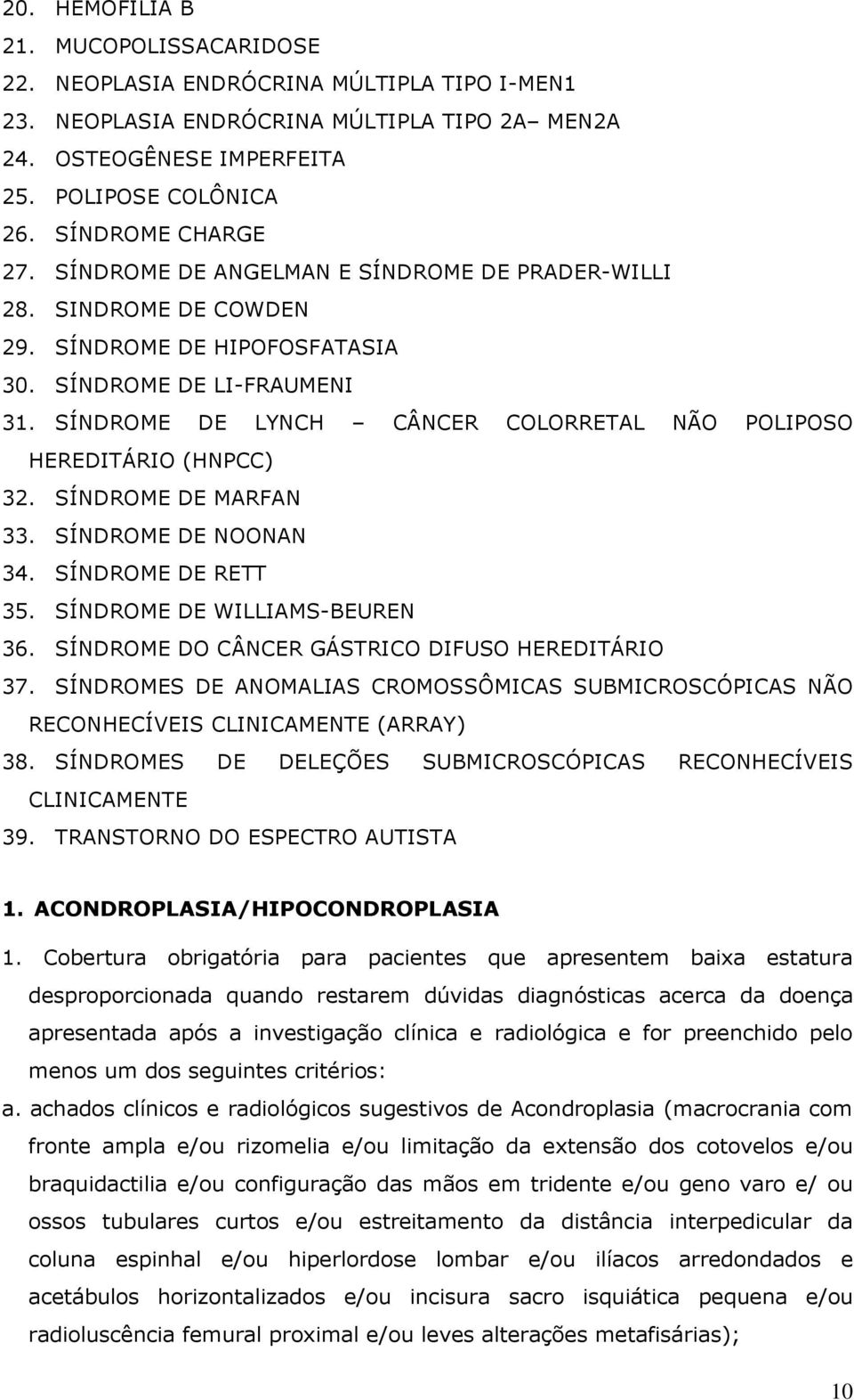 SÍNDROME DE LYNCH CÂNCER COLORRETAL NÃO POLIPOSO HEREDITÁRIO (HNPCC) 32. SÍNDROME DE MARFAN 33. SÍNDROME DE NOONAN 34. SÍNDROME DE RETT 35. SÍNDROME DE WILLIAMS-BEUREN 36.