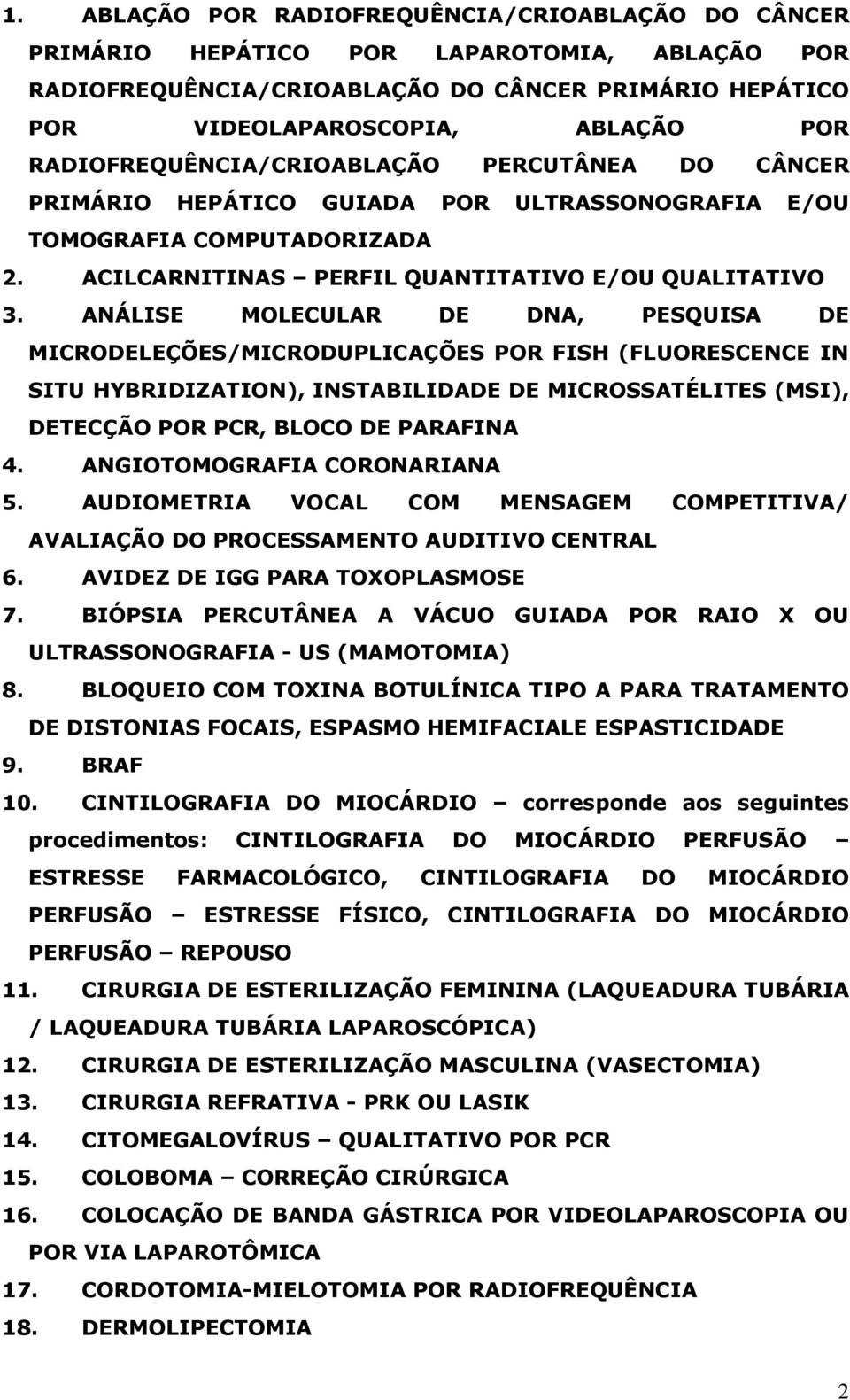 ANÁLISE MOLECULAR DE DNA, PESQUISA DE MICRODELEÇÕES/MICRODUPLICAÇÕES POR FISH (FLUORESCENCE IN SITU HYBRIDIZATION), INSTABILIDADE DE MICROSSATÉLITES (MSI), DETECÇÃO POR PCR, BLOCO DE PARAFINA 4.