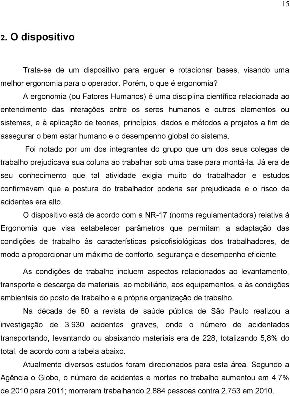 dados e métodos a projetos a fim de assegurar o bem estar humano e o desempenho global do sistema.