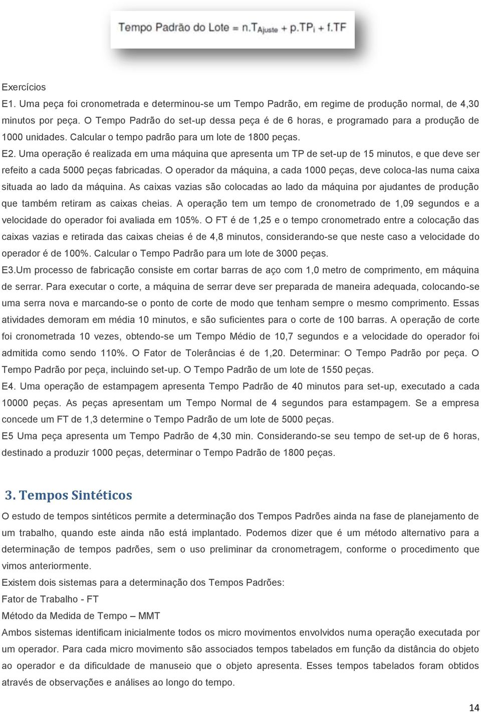 Uma operação é realizada em uma máquina que apresenta um TP de set-up de 15 minutos, e que deve ser refeito a cada 5000 peças fabricadas.