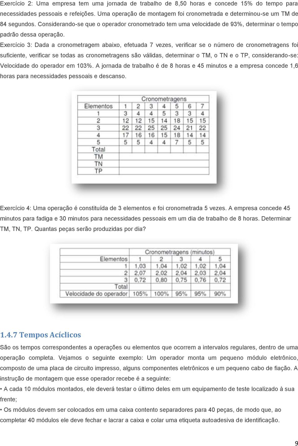 Exercício 3: Dada a cronometragem abaixo, efetuada 7 vezes, verificar se o número de cronometragens foi suficiente, verificar se todas as cronometragens são válidas, determinar o TM, o TN e o TP,